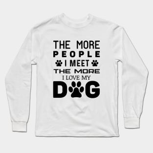 The More People I Meet The More I Love My Dog Long Sleeve T-Shirt